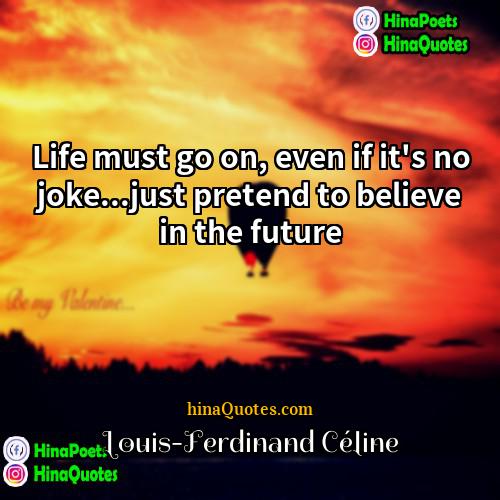 Louis-Ferdinand Céline Quotes | Life must go on, even if it's